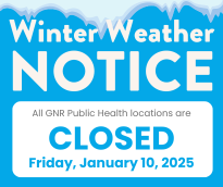 All GNR Public Health Locations are closed Friday, January 10, 2025 due to winter weather.